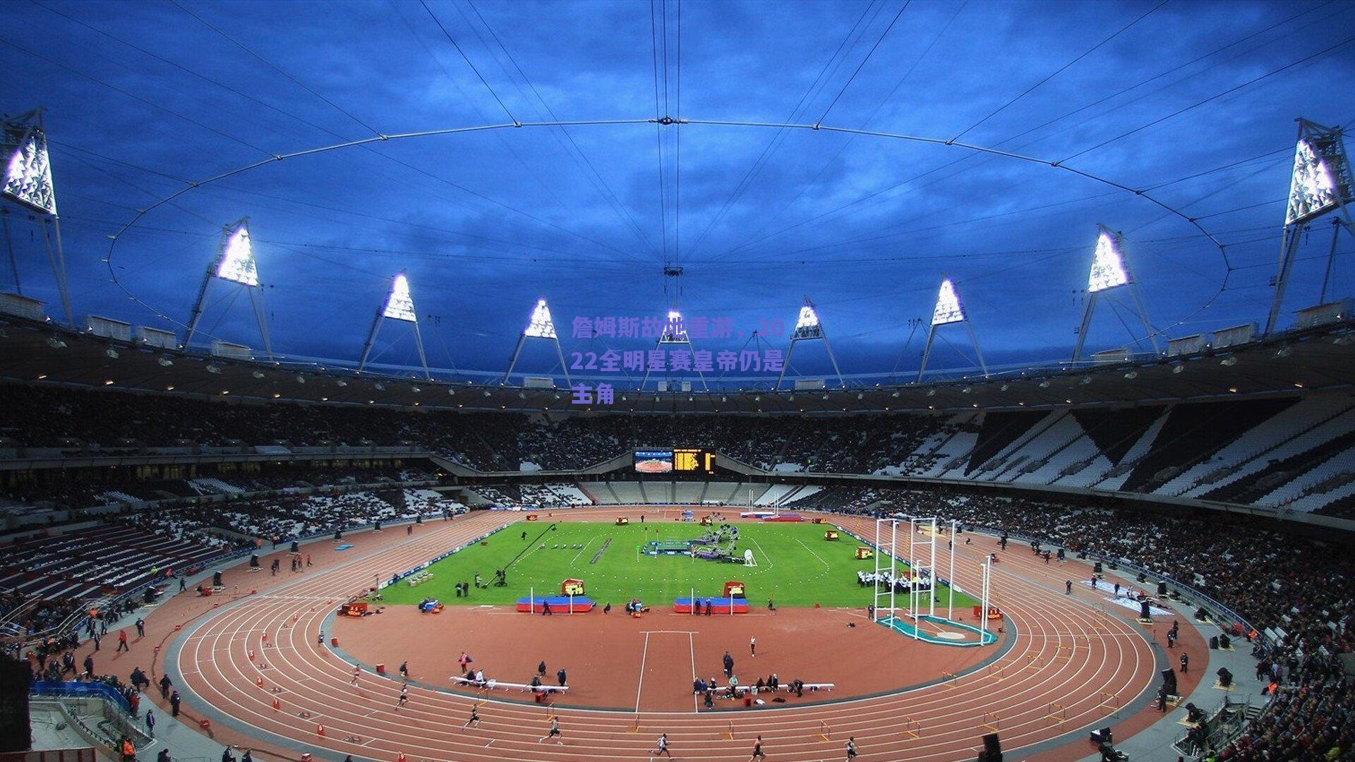 詹姆斯故地重游，2022全明星赛皇帝仍是主角