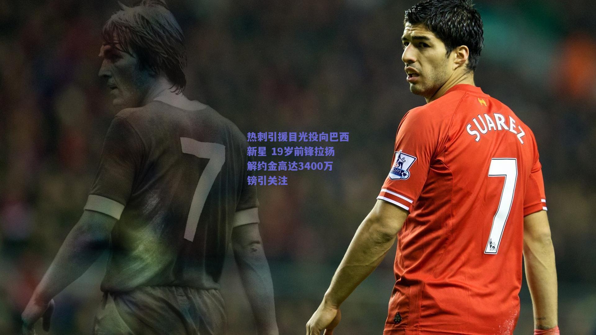 热刺引援目光投向巴西新星 19岁前锋拉扬解约金高达3400万镑引关注