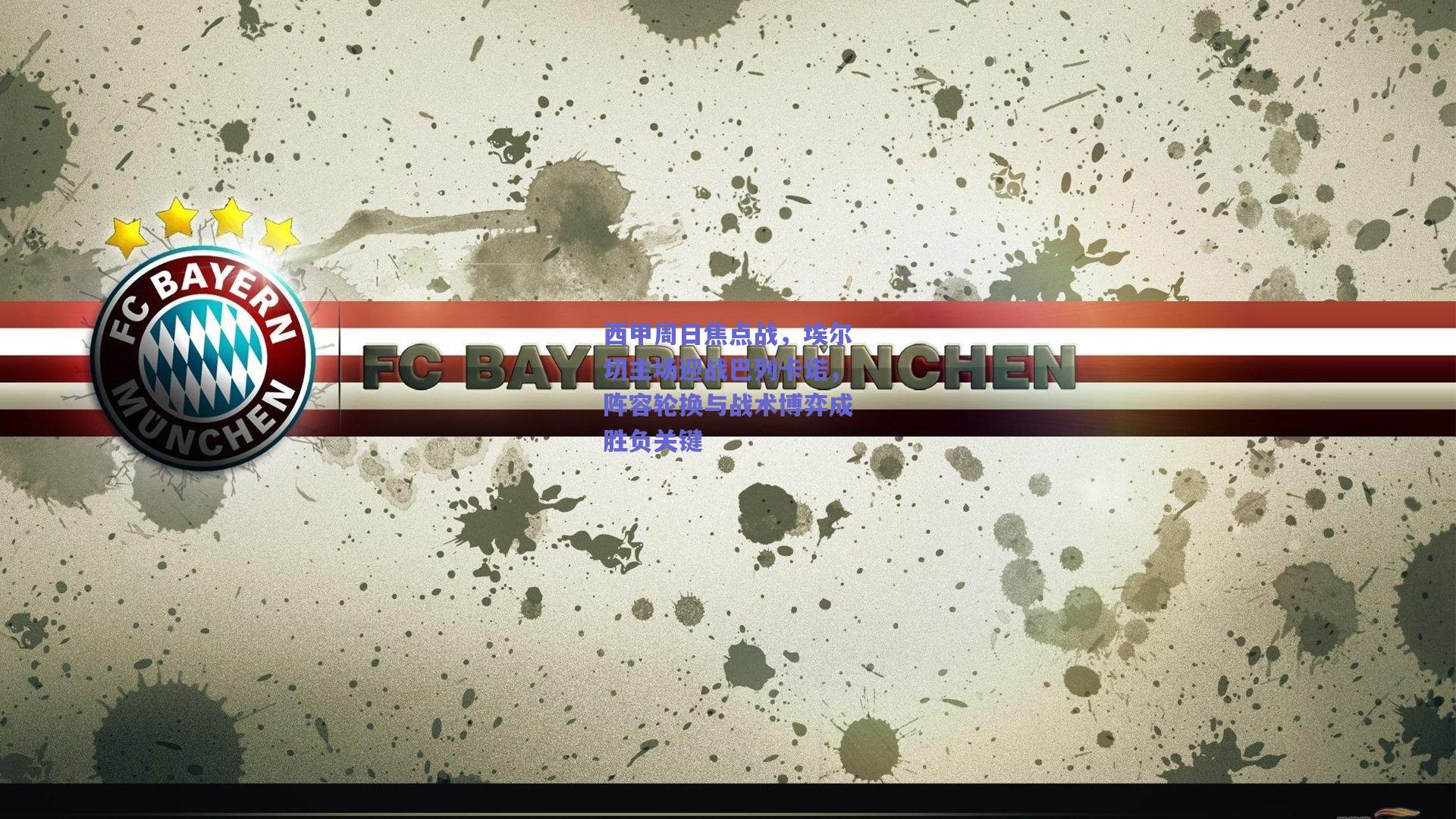 西甲周日焦点战，埃尔切主场迎战巴列卡诺，阵容轮换与战术博弈成胜负关键