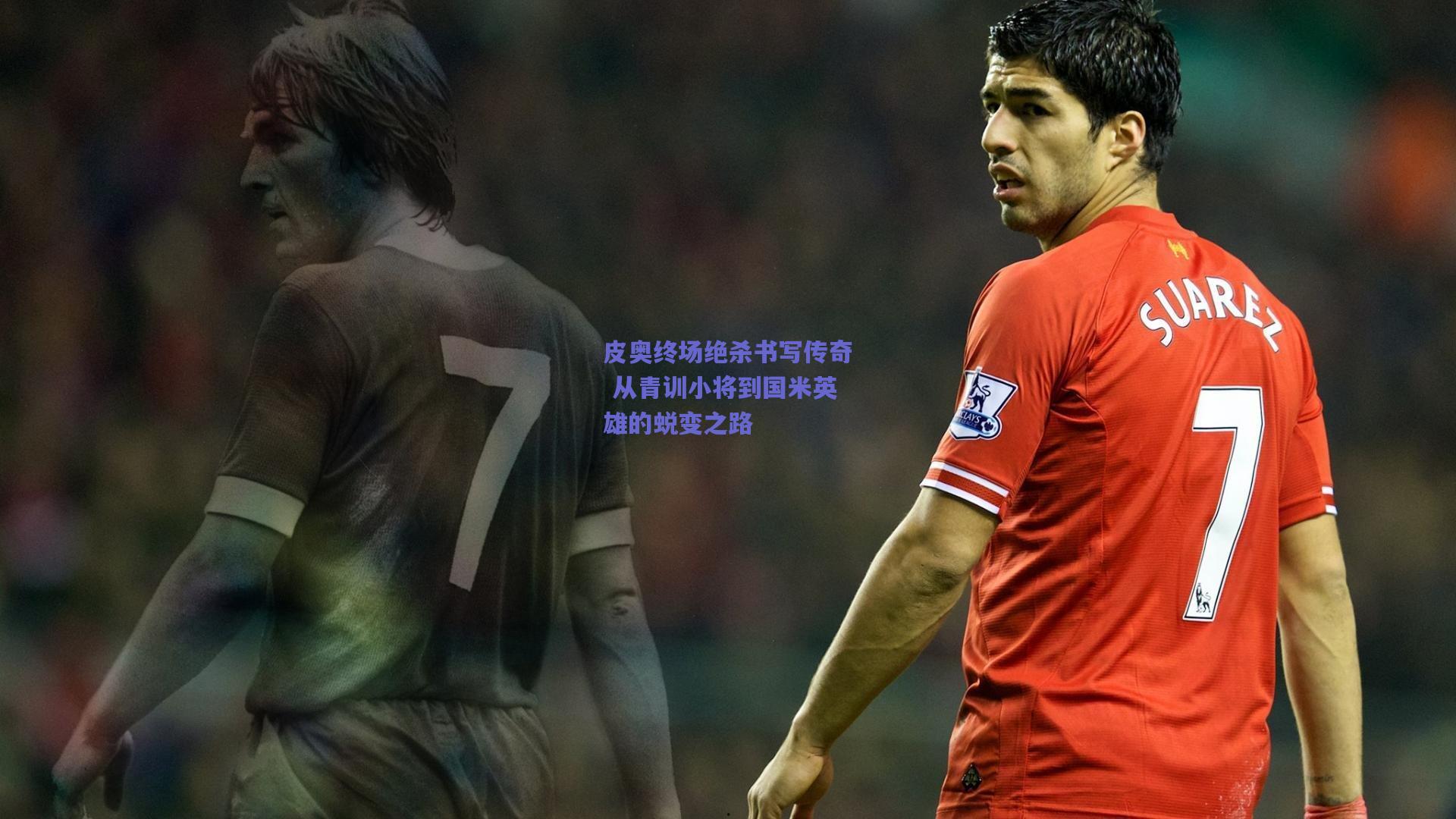 皮奥终场绝杀书写传奇 从青训小将到国米英雄的蜕变之路