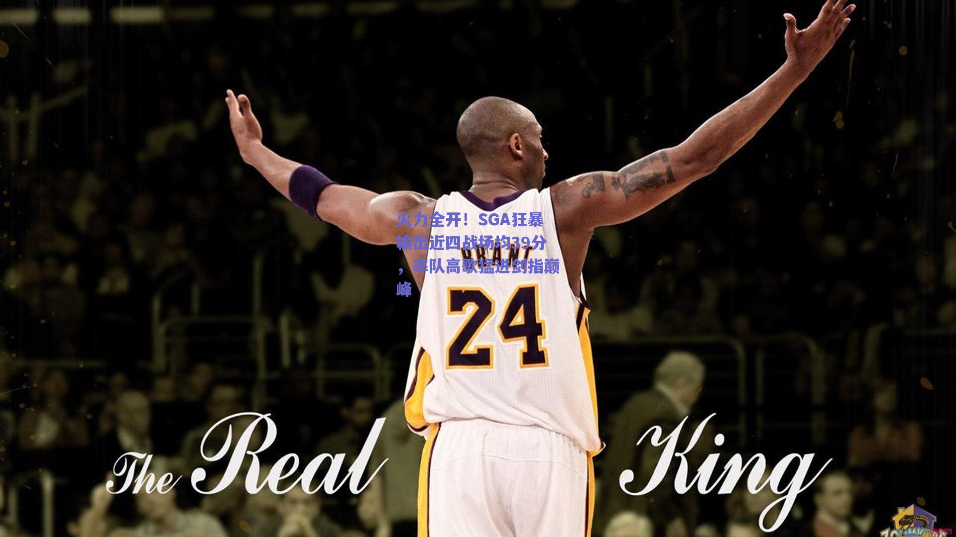 火力全开！SGA狂暴输出近四战场均39分，率队高歌猛进剑指巅峰
